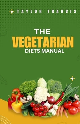Vegetarian Diet Manual: The Complete Manual for a Fruitful and Successful Vegetarian Diet by Francis, Taylor