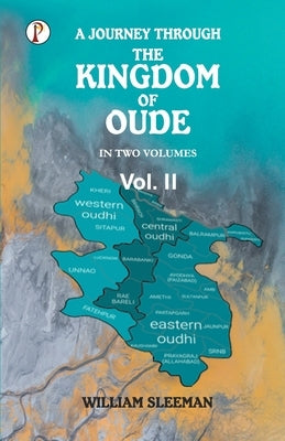 A Journey through the Kingdom of Oude, Volumes II by Sleeman, William
