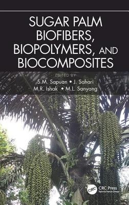 Sugar Palm Biofibers, Biopolymers, and Biocomposites by Sapuan, S. M.