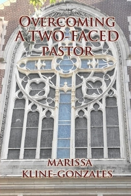 Overcoming a Two-Faced Pastor by Kline-Gonzales, Marissa