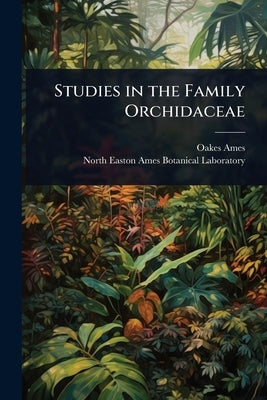 Studies in the Family Orchidaceae by Ames, Oakes