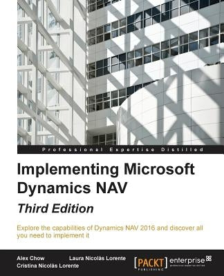 Implementing Microsoft Dynamics NAV - Third Edition: Implementing Microsoft Dynamics NAV 2016 by Chow, Alex