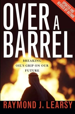 Over a Barrel: Breaking Oil's Grip on Our Future by Learsy, Raymond