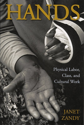 Hands: Physical Labor, Class, and Cultural Work by Zandy, Janet