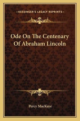 Ode On The Centenary Of Abraham Lincoln by Mackaye, Percy