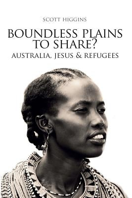 Boundless Plains to Share?: Australia, Jesus and Refugees by Scott, Higgins J.
