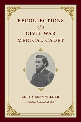 Recollections of a Civil War Medical Cadet: Burt Green Wilder by Reid