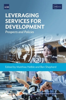Leveraging Services for Development: Prospects and Policies by Helble, Matthias