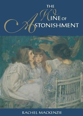 The Wine of Astonishment by MacKenzie, Rachel