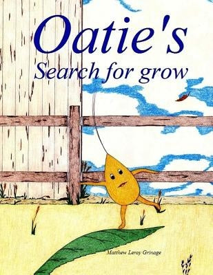 Oatie's Search for grow by Grinage, Matthew Leroy
