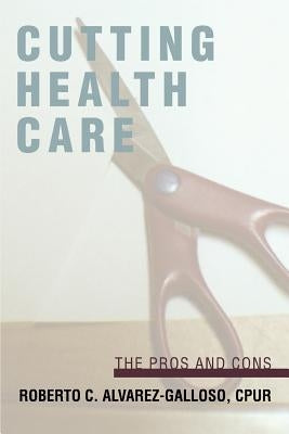 Cutting Health Care: The Pros and Cons by Alvarez-Galloso, Roberto C.