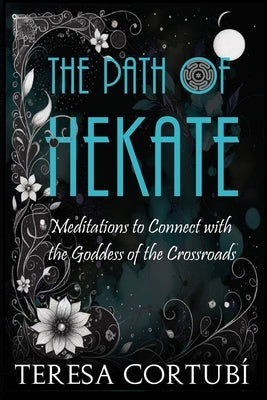 The Path of Hekate: Meditations to Connect with the Goddess of the Crossroads by Cortub?, Teresa