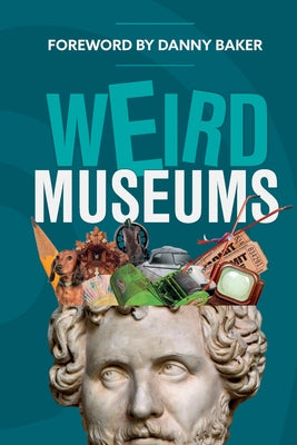 Weird Museums: Britain's Strangest Collections of Artefacts by Aa Publishing