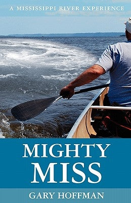 Mighty Miss: A Mississippi River Experience by Hoffman, Gary