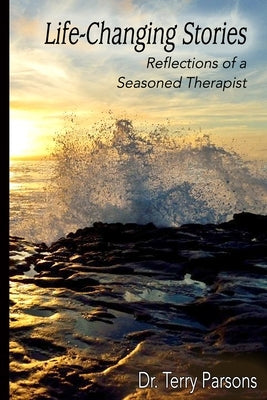 Life-Changing Stories: Reflections of a Seasoned Therapist by Parsons, Terry