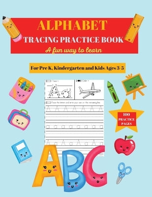 Alphabet Practice Tracing Book: Preschool Practice Handwriting Workbook: Pre K, Kindergarten and Kids Ages 3-5 Tracing and Coloring by Clarke, Andrea D.
