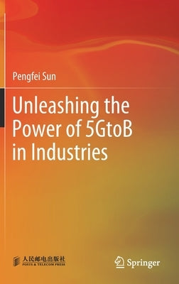 Unleashing the Power of 5gtob in Industries by Sun, Pengfei