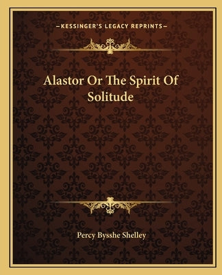 Alastor or the Spirit of Solitude by Shelley, Percy Bysshe