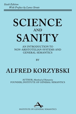 Science and Sanity: An Introduction to Non-Aristotelian Systems and General Semantics Sixth Edition by Korzybski, Alfred