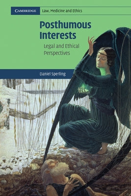 Posthumous Interests: Legal and Ethical Perspectives by Sperling, Daniel