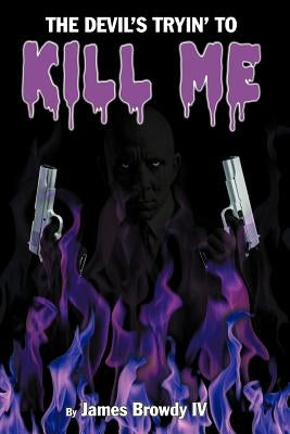 The Devil's Tryin' to Kill Me by Browdy, James, IV