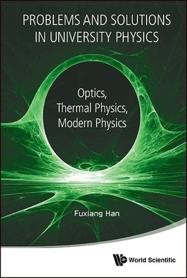 Modern Course in University Physics, A: Optics, Thermal Physics, Modern Physics (with Problems and Solutions) by Han, Fuxiang