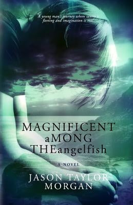 Magnificent Among the Angelfish by Morgan, Jason Taylor