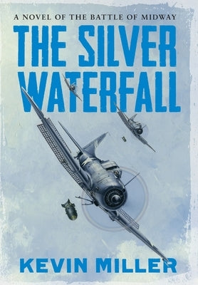 The Silver Waterfall: A Novel of the Battle of Midway by Miller, Kevin