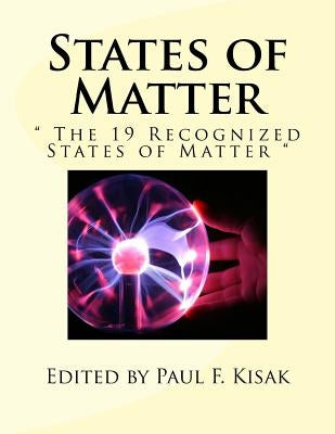States of Matter: " The 19 Recognized States of Matter " by Kisak, Paul F.