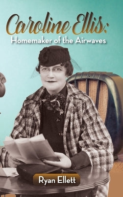Caroline Ellis: Homemaker of the Airwaves (hardback) by Ellett, Ryan