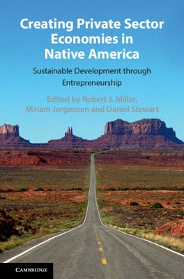 Creating Private Sector Economies in Native America: Sustainable Development Through Entrepreneurship by Miller, Robert J.