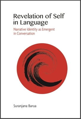 Revelation of Self in Language: Narrative Identity as Emergent in Conversation by Barua, Suranjana