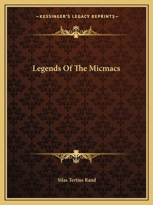 Legends Of The Micmacs by , Silas Tertius