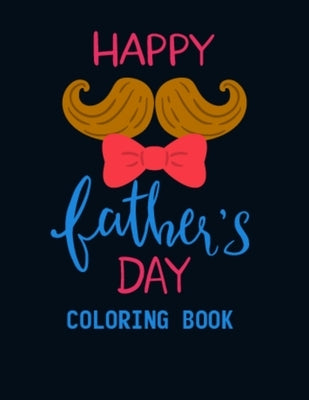 Happy Father's Day Coloring Book: Latest Collection of 50 Pictures Illustration Coloring Book Stress Relief Gifts for Dad, Cute Design Coloring Book B by Publishing, Pretty Books