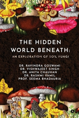 The Hidden World Beneath: An Exploration of Soil Fungi by Dr Ravindra Goswami