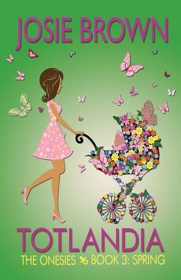 Totlandia - Book 3 (The Onesies, Spring) by Brown, Josie