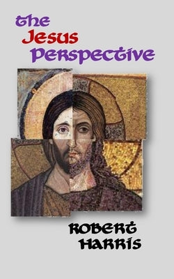 The Jesus Perspective: A Faith that May Surprise You by Harris, Robert