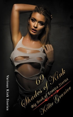 69 Shades of Kink: Big Book of Explicit Dirty Erotica Short Stories by Granier, Kellie