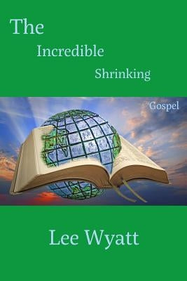 The Incredible Shrinking Gospel by Wyatt, Lee a.