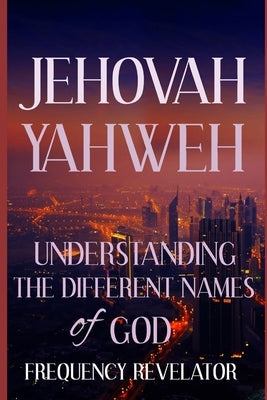 Jehovah Yahweh: Understanding The Different Names Of God by Revelator, Frequency