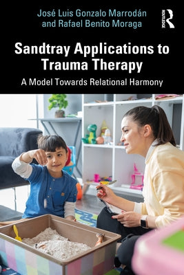 Sandtray Applications to Trauma Therapy: A Model Towards Relational Harmony by Marrodán, José Luis Gonzalo