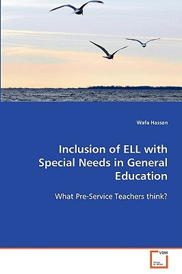 Inclusion of ELL with Special Needs in General Education by Hassan, Wafa