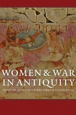 Women and War in Antiquity by Fabre-Serris, Jacqueline