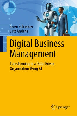 Digital Business Management: Transforming to a Data-Driven Organization Using AI by Schneider, Swen