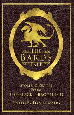 The Bard's Tale: Stories and Recipes from the Black Dragon Inn by Myers, Daniel