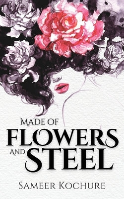 Made of Flowers and Steel: A Poetry Collection for Women by Kochure, Sameer