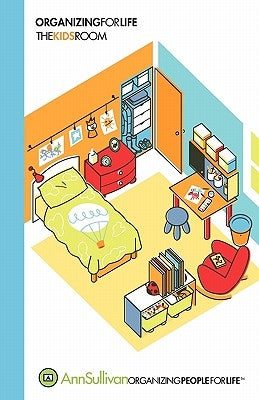 Organizing for Life: The Kids Room by Sullivan, Ann