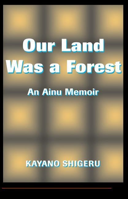 Our Land Was A Forest: An Ainu Memoir by Selden, Mark