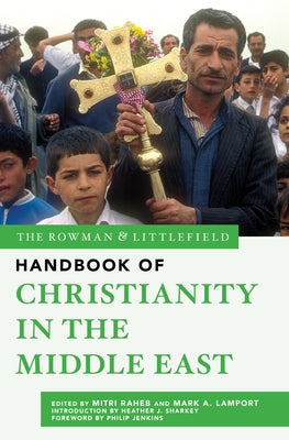 The Rowman & Littlefield Handbook of Christianity in the Middle East by Raheb, Mitri