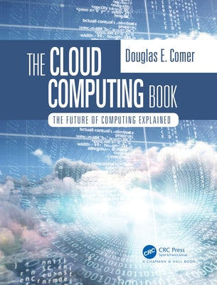 The Cloud Computing Book: The Future of Computing Explained by Comer, Douglas